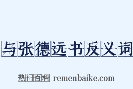 与张德远书反义词是什么意思的图片